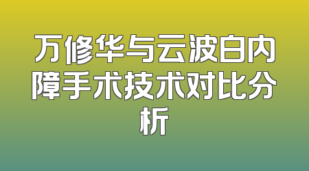 万修华与云波白内障手术技术对比分析