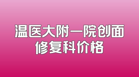 温医大附一院创面修复科价格