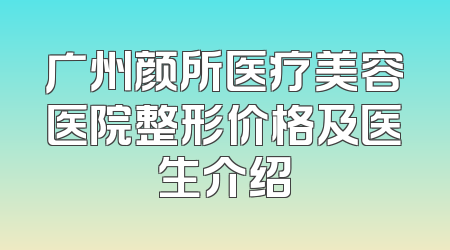 广州颜所医疗美容医院整形价格及医生介绍