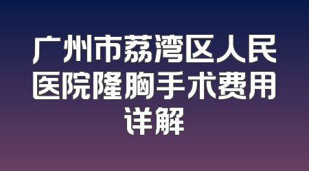 广州市荔湾区人民医院隆胸手术费用详解