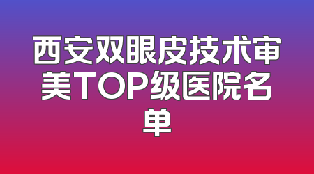 西安双眼皮技术审美TOP级医院名单