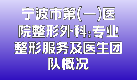 宁波市第(一)医院整形外科：专业整形服务及医生团队概况