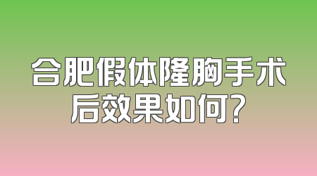 合肥假体隆胸手术后效果如何?