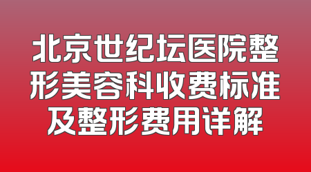 北京世纪坛医院整形美容科收费标准及整形费用详解