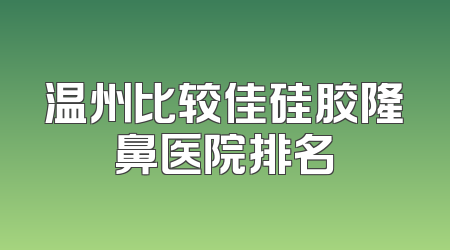温州比较佳硅胶隆鼻医院排名