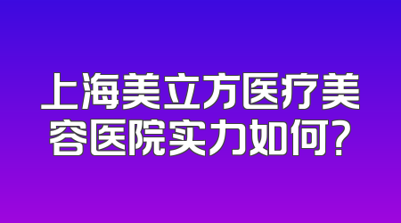 上海美立方医疗美容医院实力如何？