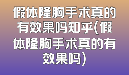 假体隆胸手术真的有效果吗知乎(假体隆胸手术真的有效果吗)