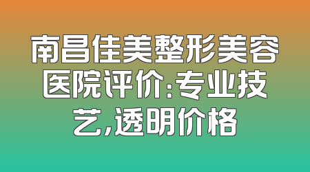 南昌佳美整形美容医院评价：专业技艺，透明价格