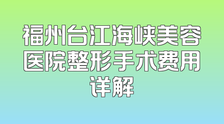 福州台江海峡美容医院整形手术费用详解