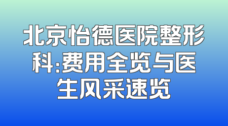 北京怡德医院整形科：费用全览与医生风采速览
