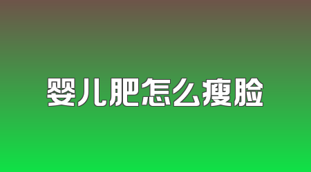 婴儿肥怎么瘦脸