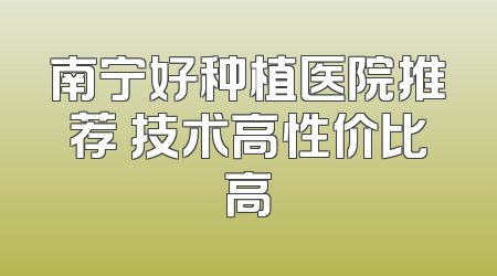 南宁好种植医院推荐 技术高性价比高