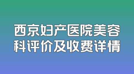 西京妇产医院美容科评价及收费详情