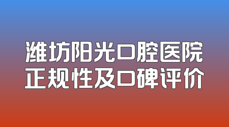 潍坊阳光口腔医院正规性及口碑评价