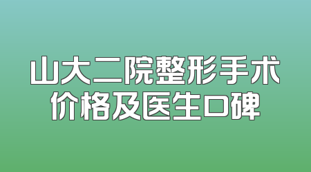 山大二院整形手术价格及医生口碑