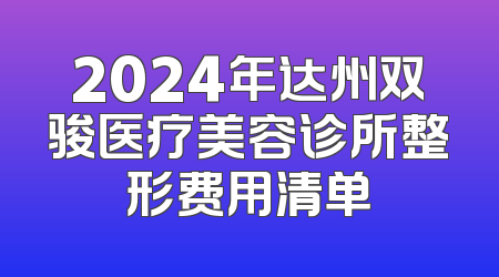 2024年达州双骏医疗美容诊所整形费用清单