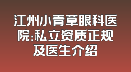 江州小青草眼科医院：私立资质正规及医生介绍