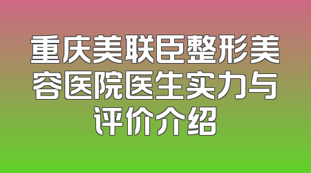 重庆美联臣整形美容医院医生实力与评价介绍