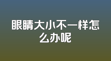 眼睛大小不一样怎么办呢