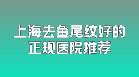 上海去鱼尾纹好的正规医院推荐