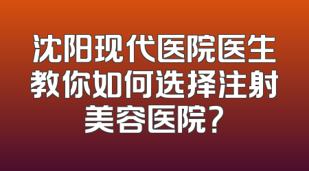沈阳现代医院医生教你如何选择注射美容医院？