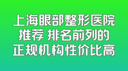 上海眼部整形医院推荐 排名前列的正规机构性价比高