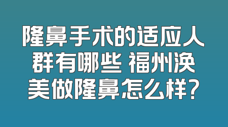 隆鼻手术的适应人群有哪些 福州涣美做隆鼻怎么样？