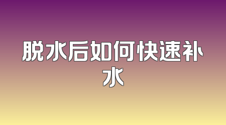 脱水后如何快速补水