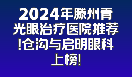 2024年滕州青光眼治疗医院推荐！仓沟与启明眼科上榜！