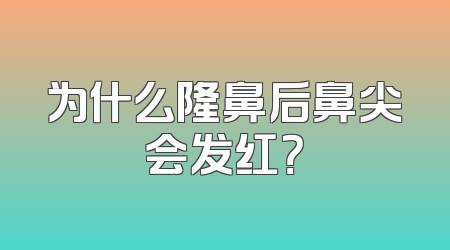 为什么隆鼻后鼻尖会发红？