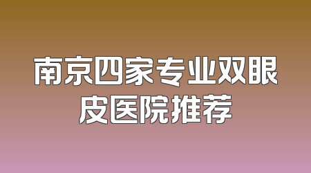 南京四家专业双眼皮医院推荐
