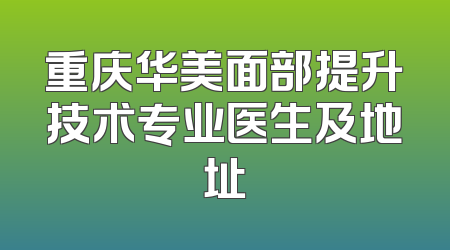 重庆华美面部提升技术专业医生及地址