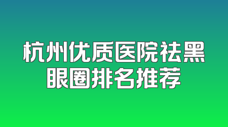 杭州优质医院祛黑眼圈排名推荐