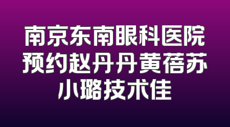 南京东南眼科医院预约赵丹丹黄蓓苏小璐技术佳