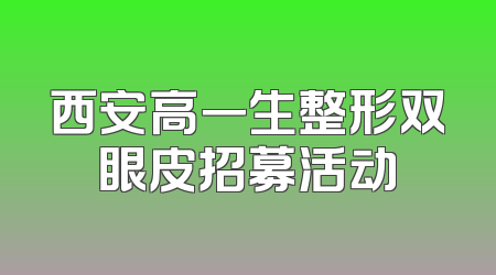 西安高一生整形双眼皮招募活动