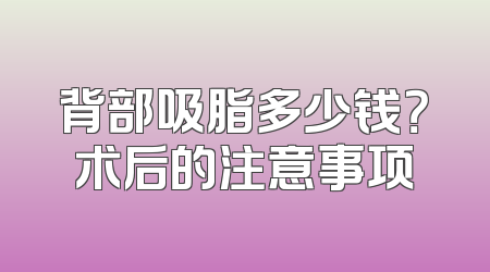 背部吸脂多少钱？术后的注意事项