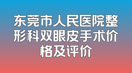 东莞市人民医院整形科双眼皮手术价格及评价