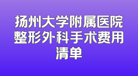 扬州大学附属医院整形外科手术费用清单