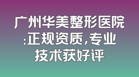 广州华美整形医院：正规资质，专业技术获好评