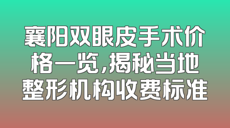 襄阳双眼皮手术价格一览，揭秘当地整形机构收费标准