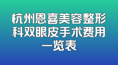 杭州恩喜美容整形科双眼皮手术费用一览表