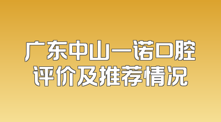 广东中山一诺口腔评价及推荐情况