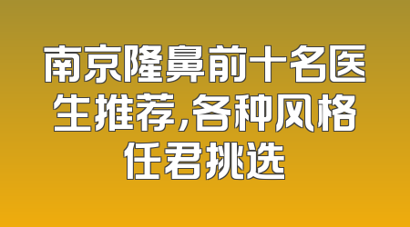 南京隆鼻前十名医生推荐，各种风格任君挑选