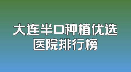 大连半口种植优选医院排行榜