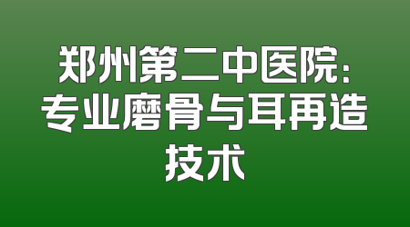 郑州第二中医院：专业磨骨与耳再造技术