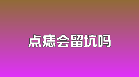 点痣会留坑吗