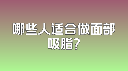 哪些人适合做面部吸脂？
