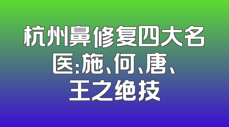 杭州鼻修复四大名医：施、何、唐、王之绝技