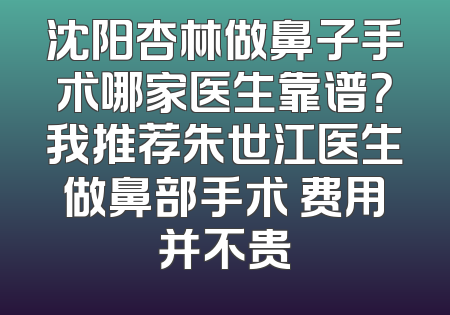 沈阳杏林做鼻子手术哪家医生靠谱？我推荐朱世江医生做鼻部手术 费用并不贵