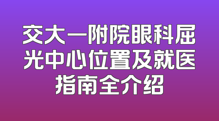 交大一附院眼科屈光中心位置及就医指南全介绍